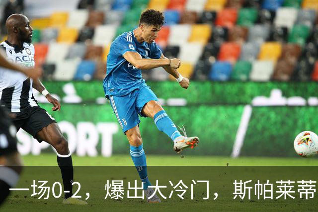 一场0-2，爆出大冷门，斯帕莱蒂不敢相信，6亿欧豪阵也没用