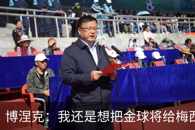 博涅克：我还是想把金球将给梅西，尽管今晚的热门人选有很多