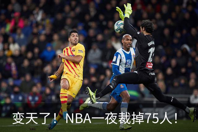 变天了！NBA一夜裁掉75人！