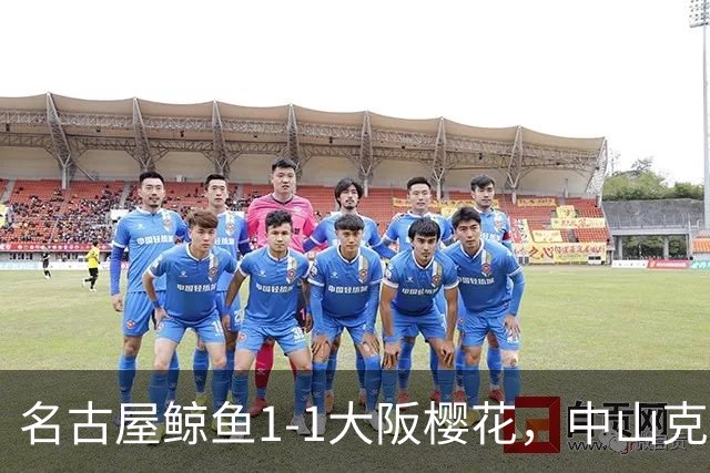 名古屋鲸鱼1-1大阪樱花，中山克广先拔头筹，巴勃罗-萨瓦格扳平比分