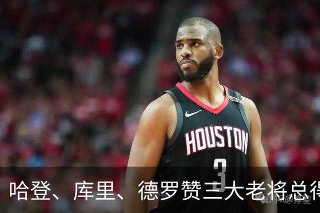 哈登、库里、德罗赞三大老将总得分差距越拉越大！