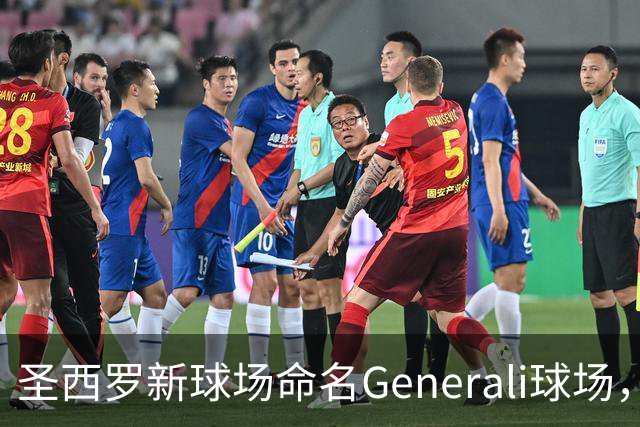 圣西罗新球场命名Generali球场，国米米兰2027年动工