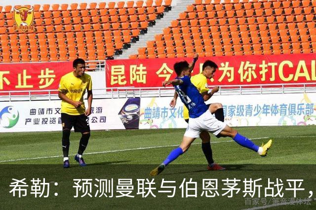 希勒：预测曼联与伯恩茅斯战平，若是平局对卡里克毫无意义
