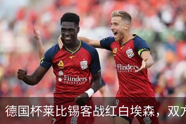 德国杯莱比锡客战红白埃森，双方首发阵容确认