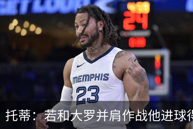 托蒂：若和大罗并肩作战他进球得翻3倍，我们闭眼配合也天衣无缝
