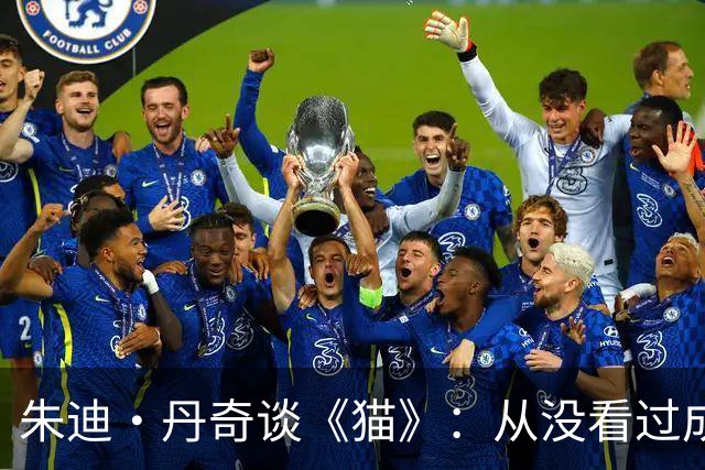 朱迪·丹奇谈《猫》：从没看过成片，无法忍受