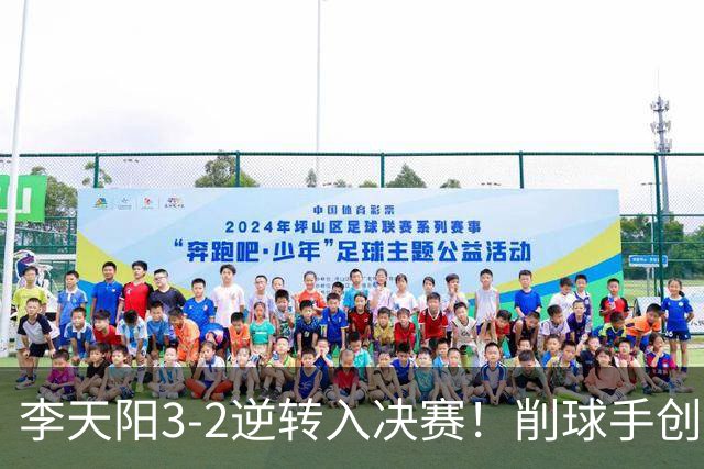李天阳3-2逆转入决赛！削球手创5纪录国乒队史首人 19岁要一黑到底？