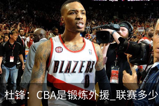 杜锋：CBA是锻炼外援 联赛多少场也没用 国家队后卫支配球机会很小