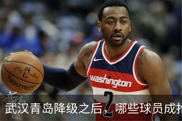 武汉青岛降级之后，哪些球员成抢手货？叶博亚不愁下家，顶级射手要被哄抢