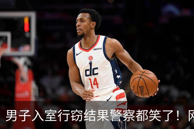 男子入室行窃结果警察都笑了！网友：彭于晏自己都没想到会出现在案发现场