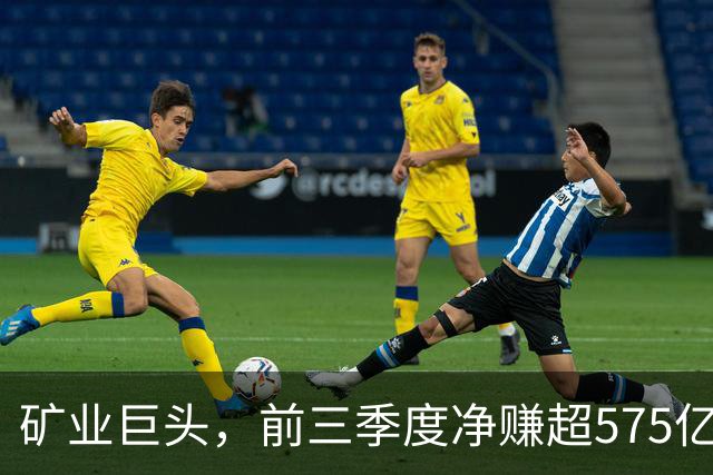 矿业巨头，前三季度净赚超575亿元！