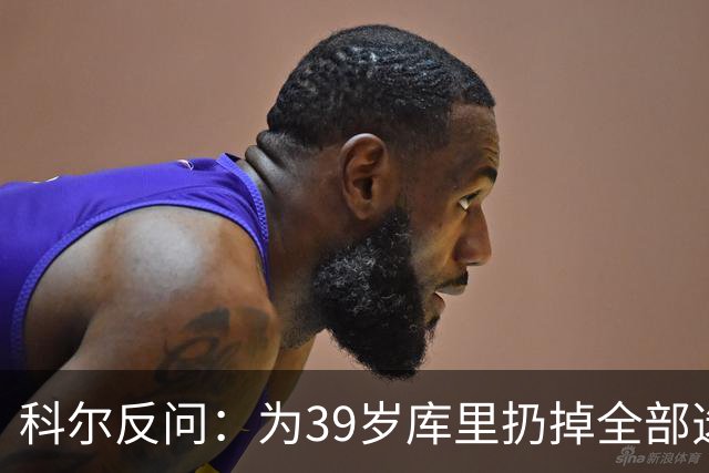 科尔反问：为39岁库里扔掉全部选秀权？绝不可能