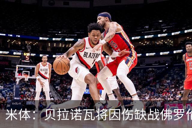 米体：贝拉诺瓦将因伤缺战佛罗伦萨，苏莱曼纳有望复出