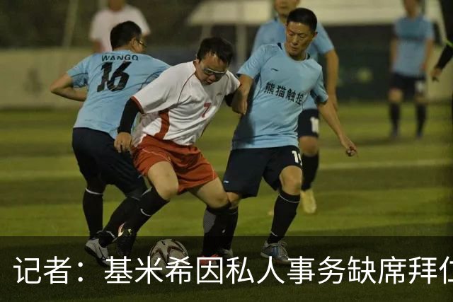 记者：基米希因私人事务缺席拜仁昨日训练，出战阿森纳存疑