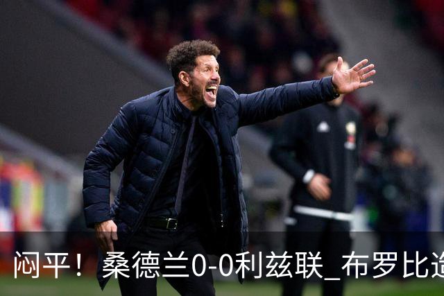 闷平！桑德兰0-0利兹联 布罗比造险+失单刀黑猫6轮不胜仍垫底