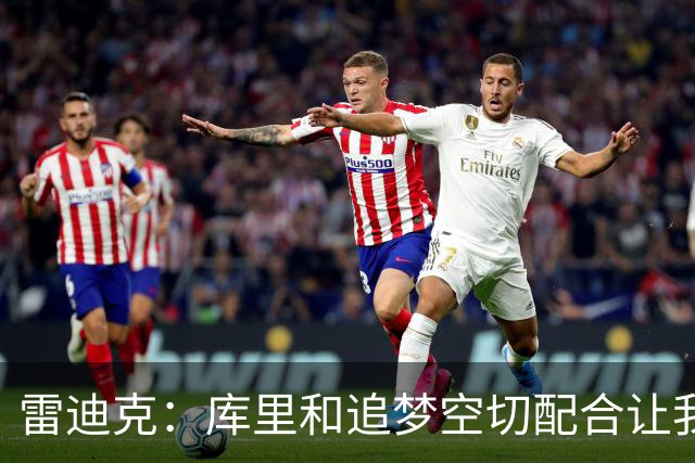 雷迪克：库里&追梦空切配合让我们吃了5次亏 后来逐渐防得更好了