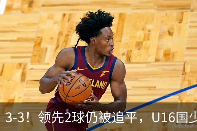 3-3！领先2球仍被追平，U16国少遭U17巴林逼平，全场3张红牌
