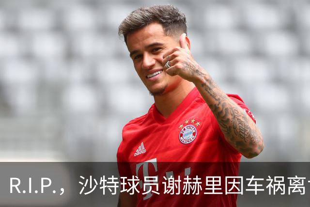 R.I.P.，沙特球员谢赫里因车祸离世，年仅19岁